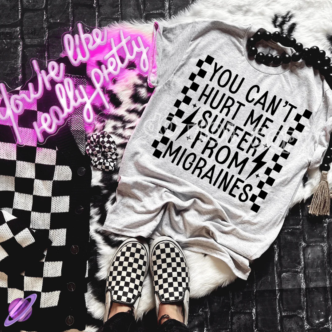 YOU CANT HURT ME I SUFFER FROM MIGRAINES TEE
