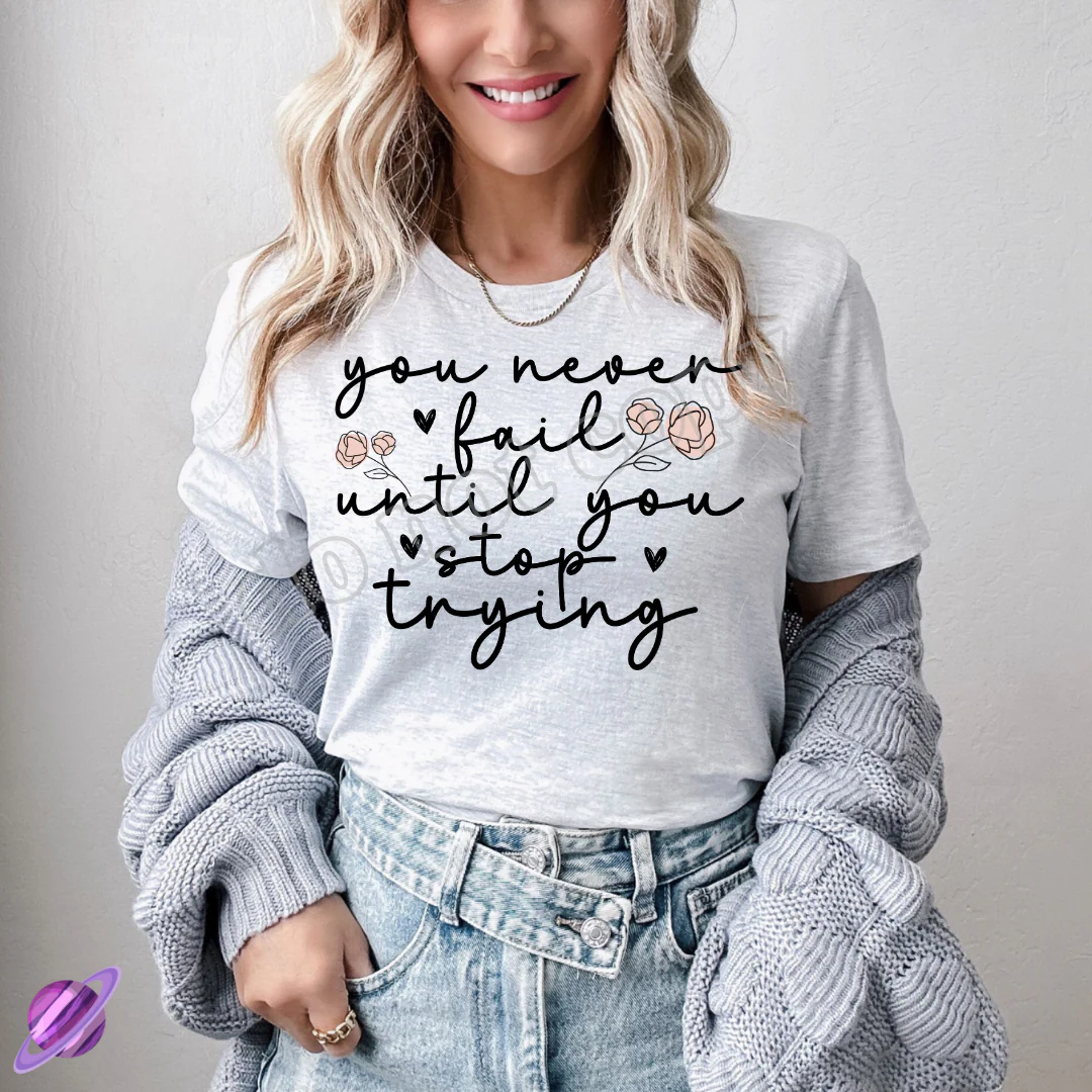 YOU NEVER FAIL UNTIL YOU STOP TRYING TEE